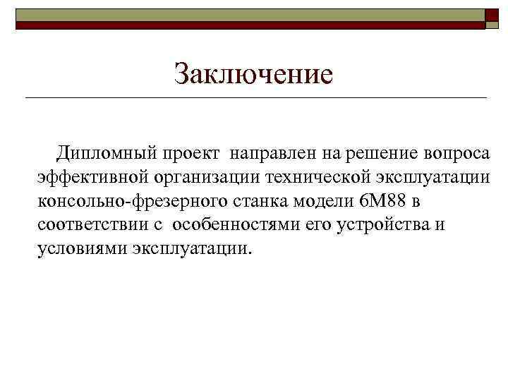 Заключение Дипломный проект направлен на решение вопроса эффективной организации технической эксплуатации консольно-фрезерного станка модели