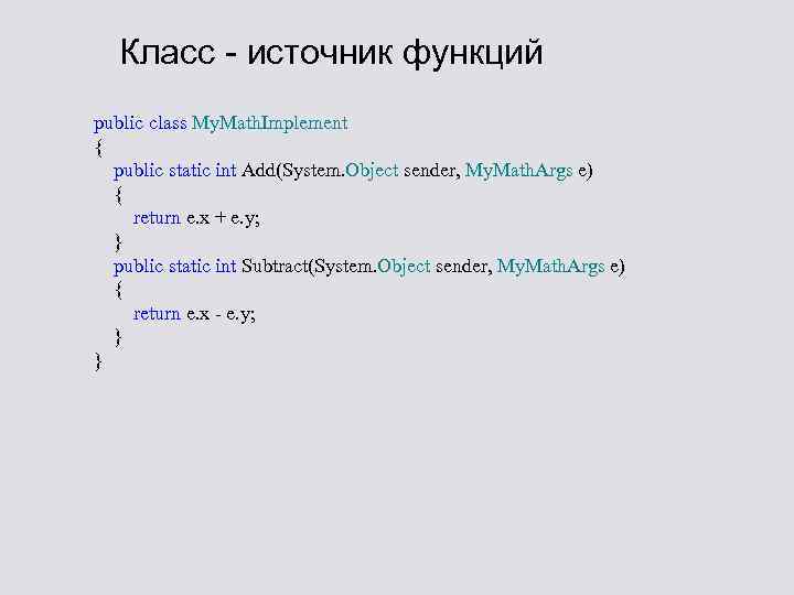 Класс - источник функций public class My. Math. Implement { public static int Add(System.