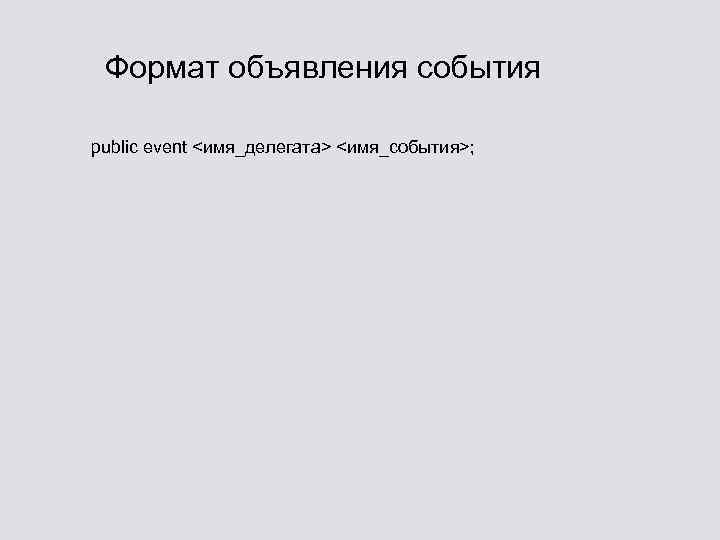 Формат объявления события public event <имя_делегата> <имя_события>; 