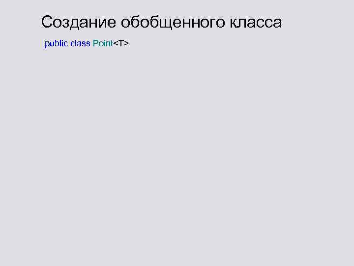 Создание обобщенного класса public class Point<T> 