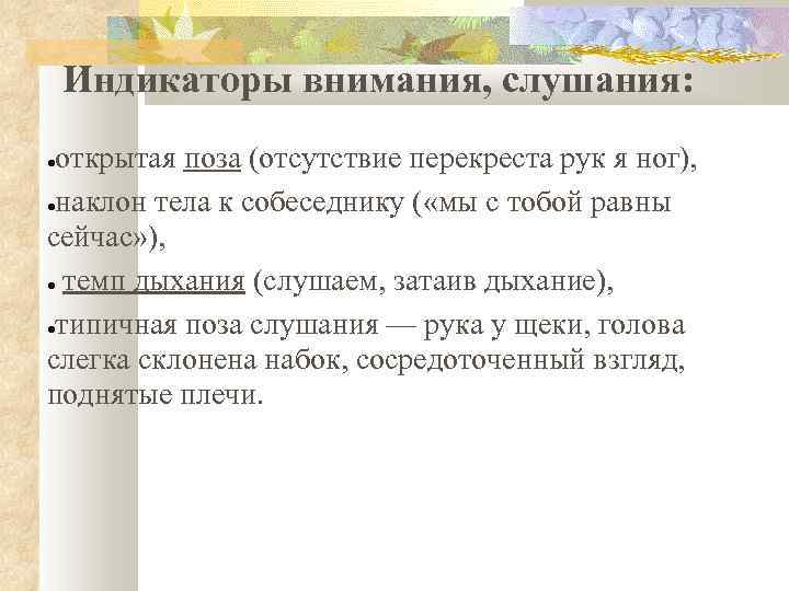 Индикаторы внимания, слушания: открытая поза (отсутствие перекреста рук я ног), ●наклон тела к собеседнику