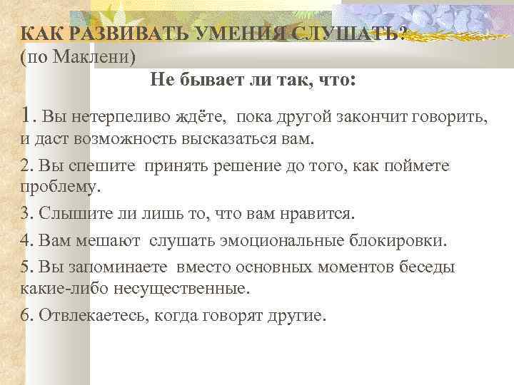 КАК РАЗВИВАТЬ УМЕНИЯ СЛУШАТЬ? (по Маклени) Не бывает ли так, что: 1. Вы нетерпеливо