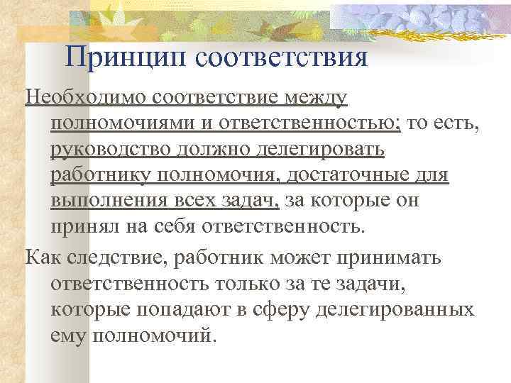 Принцип соответствия Необходимо соответствие между полномочиями и ответственностью; то есть, руководство должно делегировать работнику