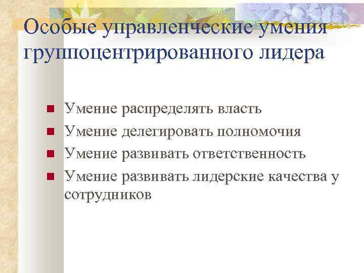 Особые управленческие умения группоцентрированного лидера Умение распределять власть Умение делегировать полномочия Умение развивать ответственность