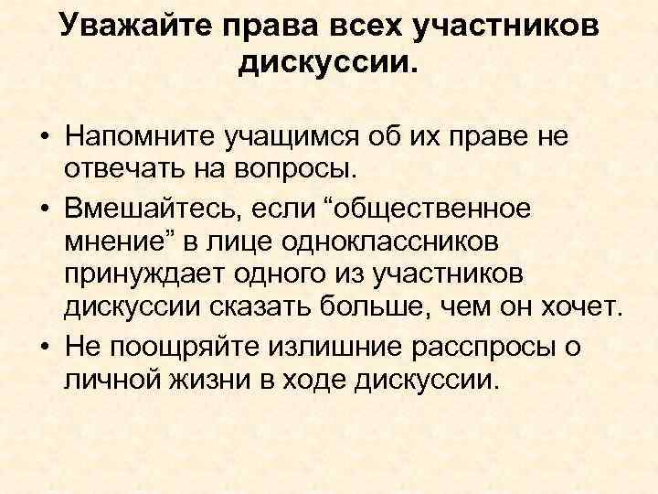 Уважайте права всех участников дискуссии. • Напомните учащимся об их праве не отвечать на