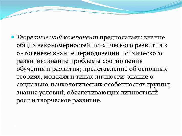  Теоретический компонент предполагает: знание общих закономерностей психического развития в онтогенезе; знание периодизации психического