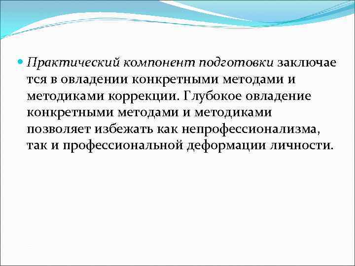  Практический компонент подготовки заключае тся в овладении конкретными методами и методиками коррекции. Глубокое