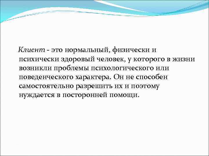  Клиент - это нормальный, физически и психически здоровый человек, у которого в жизни