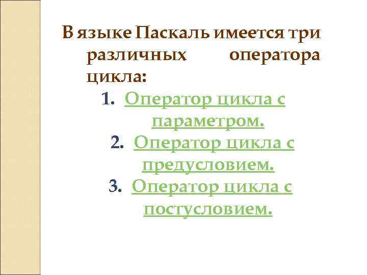 В языке Паскаль имеется три различных оператора цикла: 1. Оператор цикла с параметром. 2.