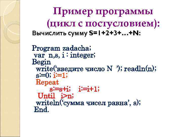 Пример программы (цикл с постусловием): Вычислить сумму S=1+2+3+…+N: Program zadacha; var n, s, i