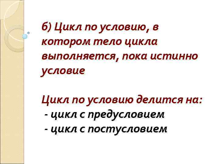 б) Цикл по условию, в котором тело цикла выполняется, пока истинно условие Цикл по