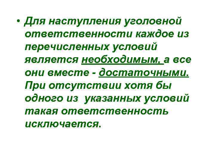  • Для наступления уголовной ответственности каждое из перечисленных условий является необходимым, а все