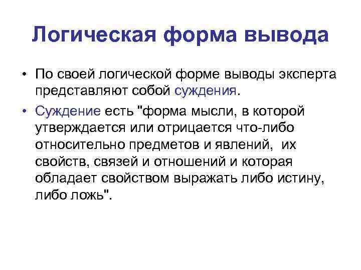 Логическая форма вывода • По своей логической форме выводы эксперта представляют собой суждения. •
