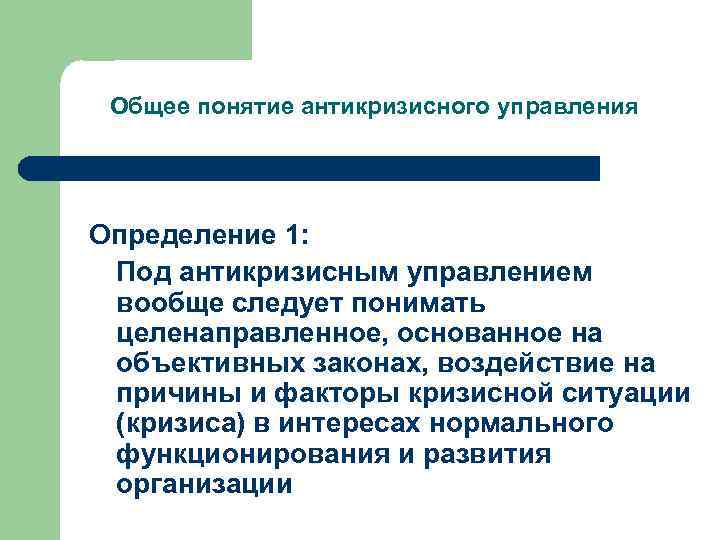 Общее понятие антикризисного управления Определение 1: Под антикризисным управлением вообще следует понимать целенаправленное, основанное