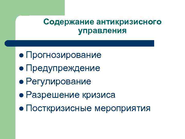 Содержание антикризисного управления l Прогнозирование l Предупреждение l Регулирование l Разрешение кризиса l Посткризисные