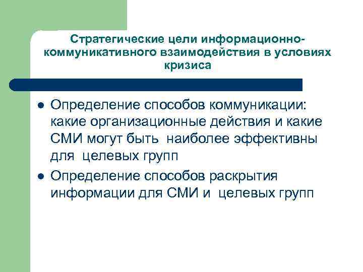 Стратегические цели информационнокоммуникативного взаимодействия в условиях кризиса l l Определение способов коммуникации: какие организационные