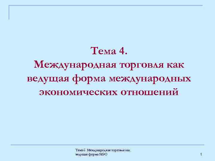 Тема 4. Международная торговля как ведущая форма международных экономических отношений Тема 6. Международная торговля