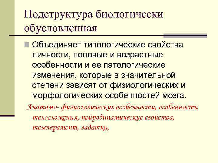 Подструктура биологически обусловленная n Объединяет типологические свойства личности, половые и возрастные особенности и ее