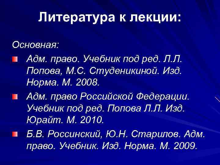 Литература к лекции: Основная: Адм. право. Учебник под ред. Л. Л. Попова, М. С.