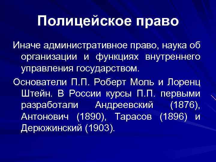 Полицейское право Иначе административное право, наука об организации и функциях внутреннего управления государством. Основатели