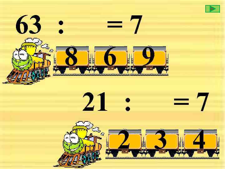 63 : = 7 8 6 9 21 : =7 2 3 4 