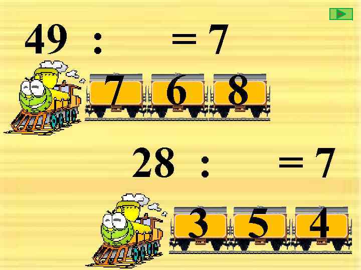 49 : = 7 7 6 8 28 : =7 3 5 4 