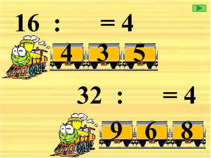 16 : = 4 4 3 5 32 : =4 9 6 8 