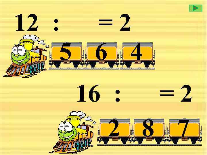 12 : = 2 5 6 4 16 : =2 2 8 7 