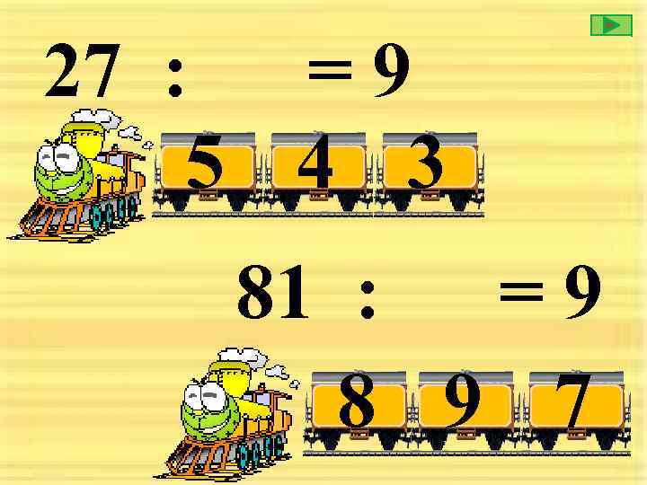 27 : = 9 5 4 3 81 : =9 8 9 7 