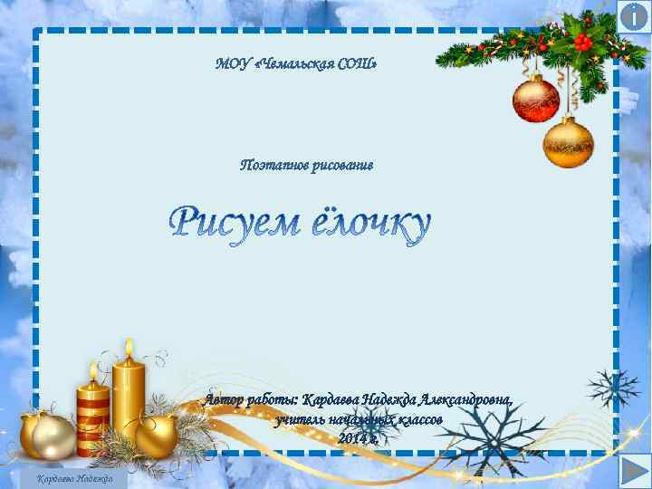 МОУ «Чемальская СОШ» Поэтапное рисование Автор работы: Кардаева Надежда Александровна, учитель начальных классов 2014