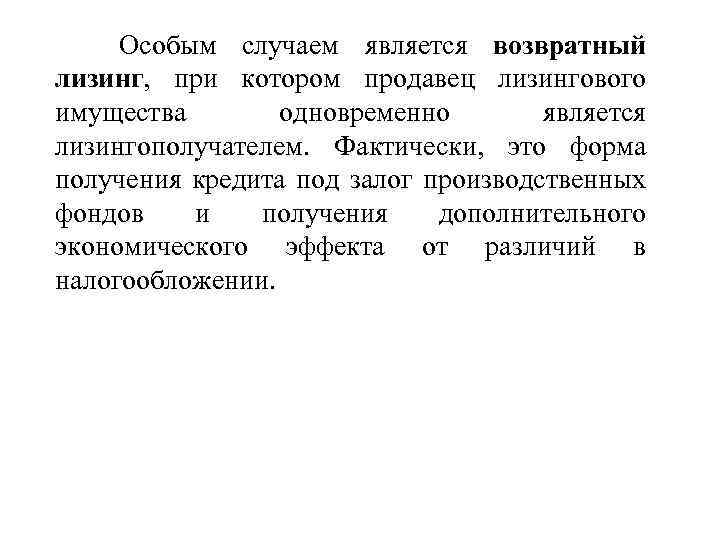 Особым случаем является возвратный лизинг, при котором продавец лизингового имущества одновременно является лизингополучателем. Фактически,