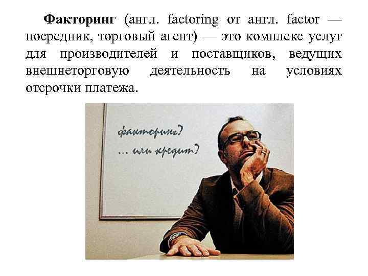 Факторинг (англ. factoring от англ. factor — посредник, торговый агент) — это комплекс услуг