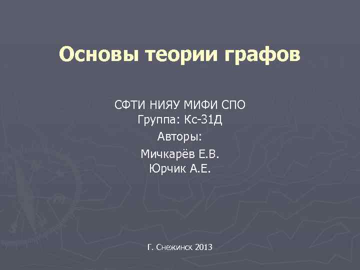 Основы теории графов СФТИ НИЯУ МИФИ СПО Группа: Кс-31 Д Авторы: Мичкарёв Е. В.