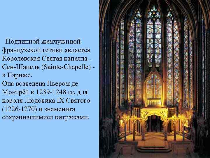 Подлинной жемчужиной французской готики является Королевская Святая капелла Сен-Шапель (Sainte-Chapelle) в Париже. Она возведена