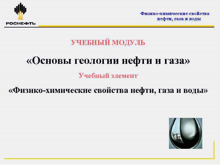 Физико-химические свойства нефти, газа и воды УЧЕБНЫЙ МОДУЛЬ «Основы геологии нефти и газа» Учебный