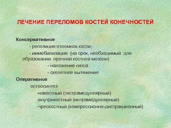 ЛЕЧЕНИЕ ПЕРЕЛОМОВ КОСТЕЙ КОНЕЧНОСТЕЙ Консервативное - репозиция отломков кости; - иммобилизация (на срок, необходимый