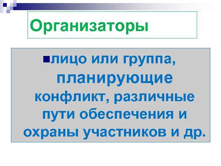 Организаторы nлицо или группа, планирующие конфликт, различные пути обеспечения и охраны участников и др.