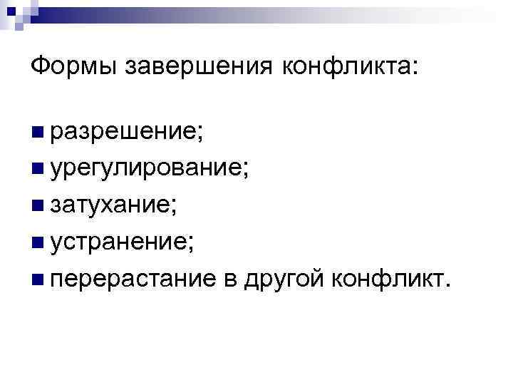 Формы завершения конфликта: n разрешение; n урегулирование; n затухание; n устранение; n перерастание в