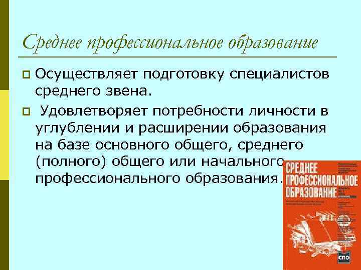 Среднее профессиональное образование Осуществляет подготовку специалистов среднего звена. p Удовлетворяет потребности личности в углублении