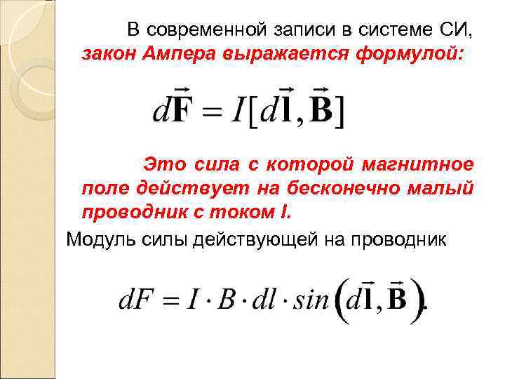 В современной записи в системе СИ, закон Ампера выражается формулой: Это сила с которой