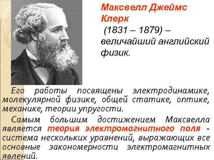 Максвелл Джеймс Клерк (1831 – 1879) – величайший английский физик. Его работы посвящены электродинамике,