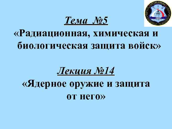 Тема № 5 «Радиационная, химическая и биологическая защита войск» Лекция № 14 «Ядерное оружие