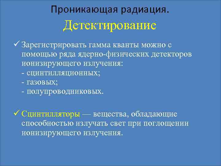 Проникающая радиация. Детектирование ü Зарегистрировать гамма кванты можно с помощью ряда ядерно-физических детекторов ионизирующего