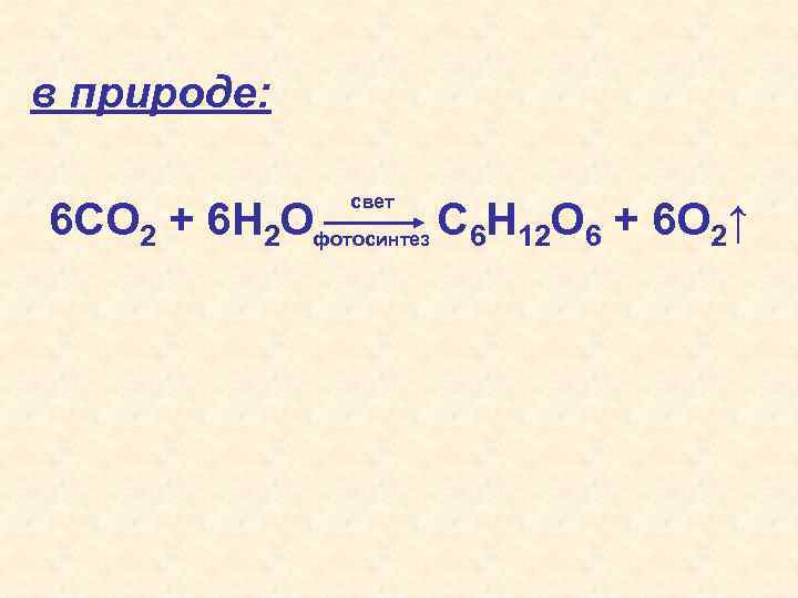 в природе: свет 6 СO 2 + 6 H 2 Oфотосинтез C 6 H