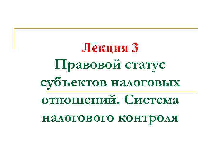 Лекция 3 Правовой статус субъектов налоговых отношений. Система налогового контроля 