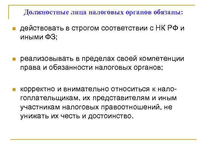 Должностные лица налоговых органов обязаны: n действовать в строгом соответствии с НК РФ и