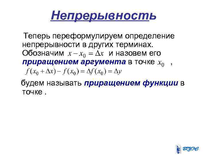 Непрерывность Теперь переформулируем определение непрерывности в других терминах. Обозначим и назовем его приращением аргумента