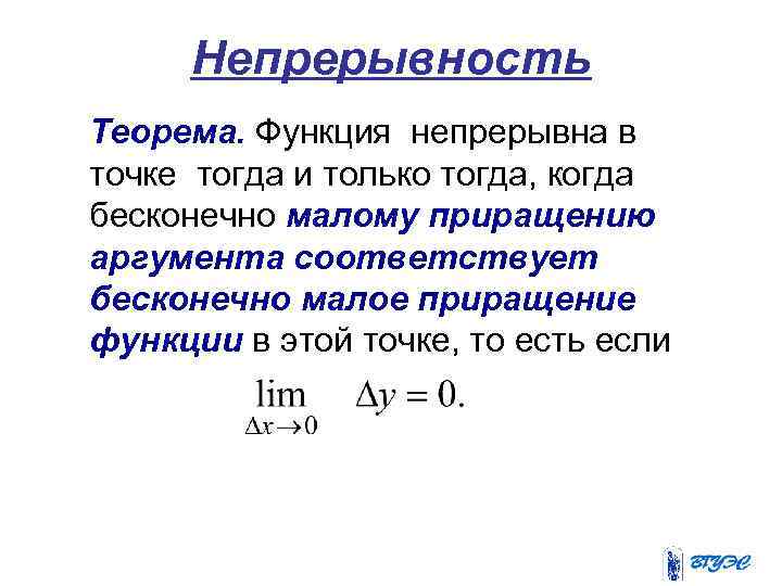 Непрерывность Теорема. Функция непрерывна в точке тогда и только тогда, когда бесконечно малому приращению