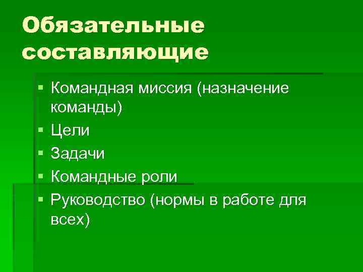 Обязательные составляющие § Командная миссия (назначение команды) § Цели § Задачи § Командные роли