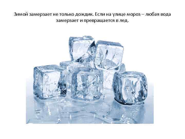 Зимой замерзает не только дождик. Если на улице мороз – любая вода замерзает и